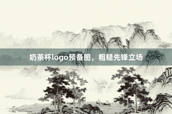 奶茶杯logo预备图，粗糙先锋立场